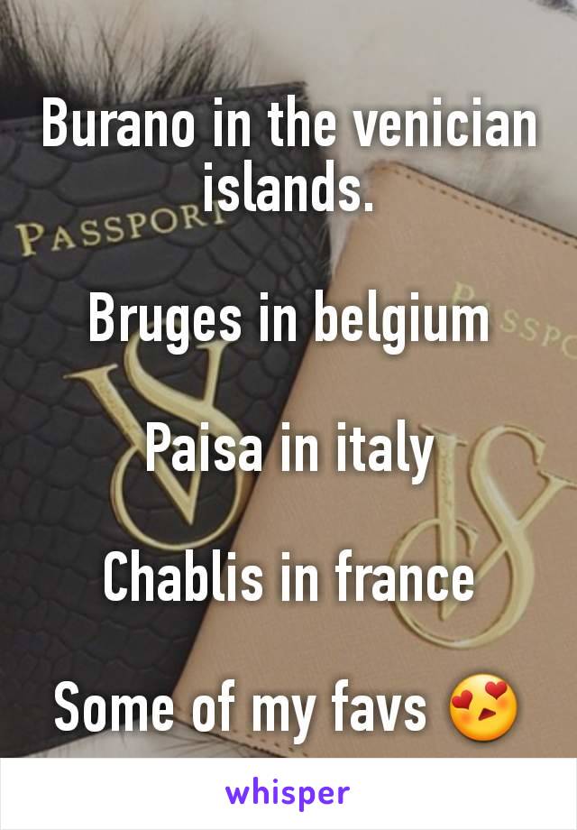 Burano in the venician islands.

Bruges in belgium

Paisa in italy

Chablis in france

Some of my favs 😍