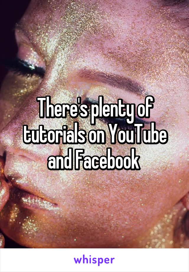 There's plenty of tutorials on YouTube and Facebook 