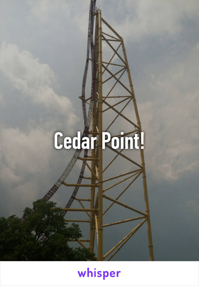 Cedar Point!