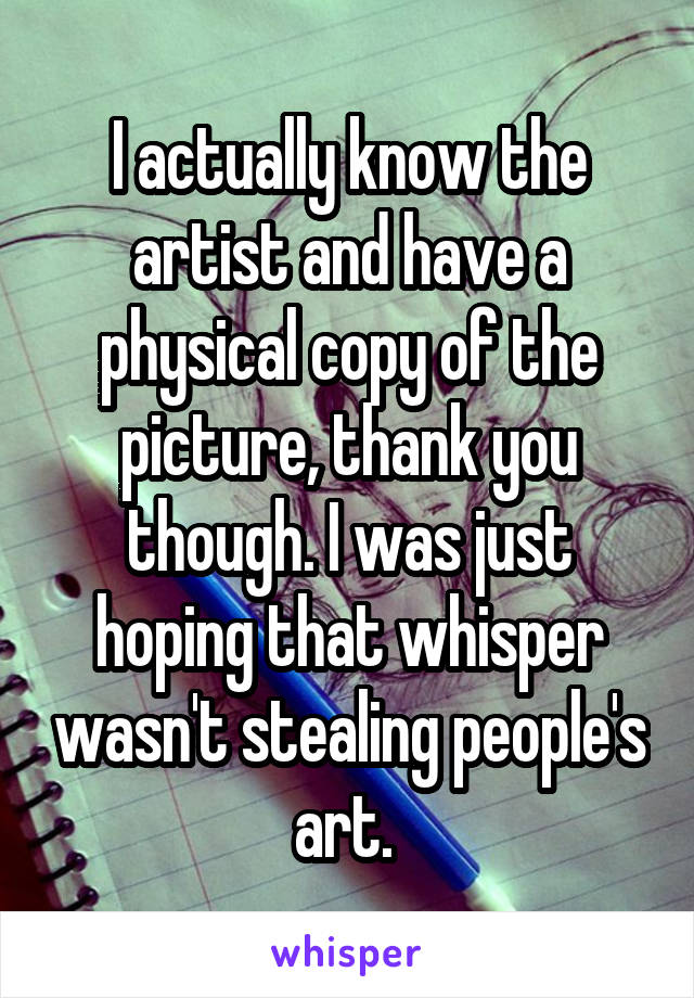 I actually know the artist and have a physical copy of the picture, thank you though. I was just hoping that whisper wasn't stealing people's art. 