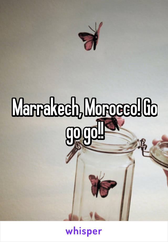 Marrakech, Morocco! Go go go!!