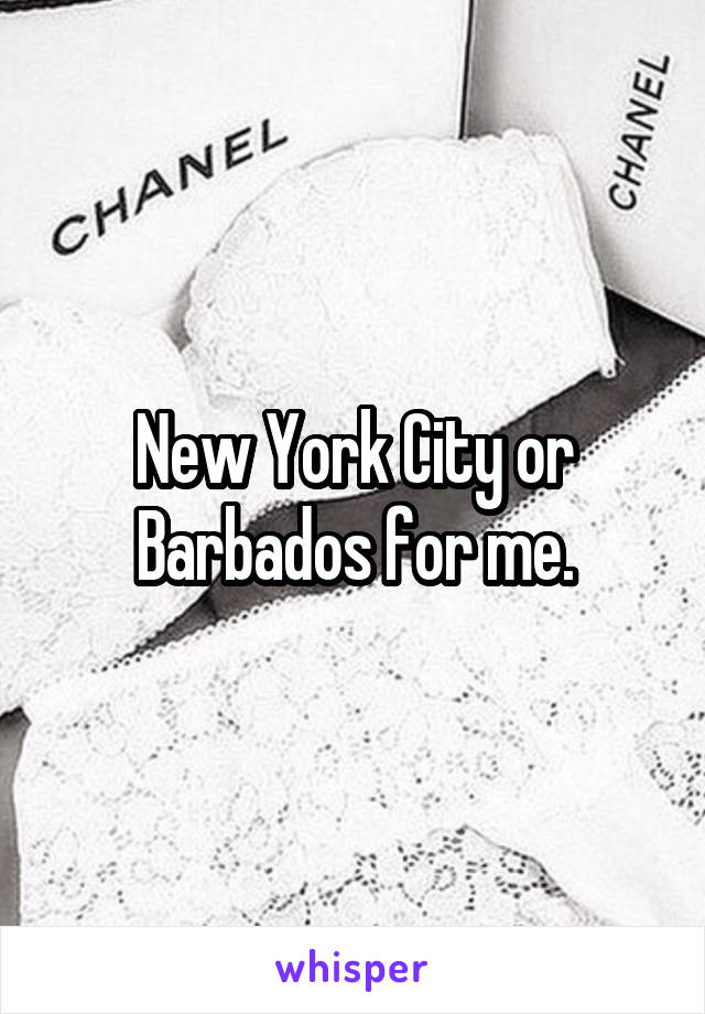 New York City or Barbados for me.