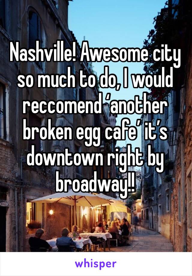 Nashville! Awesome city so much to do, I would reccomend ‘another broken egg cafe’ it’s downtown right by broadway!! 