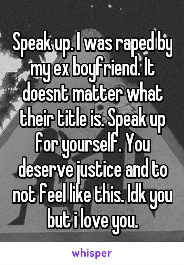 Speak up. I was raped by my ex boyfriend. It doesnt matter what their title is. Speak up for yourself. You deserve justice and to not feel like this. Idk you but i love you.