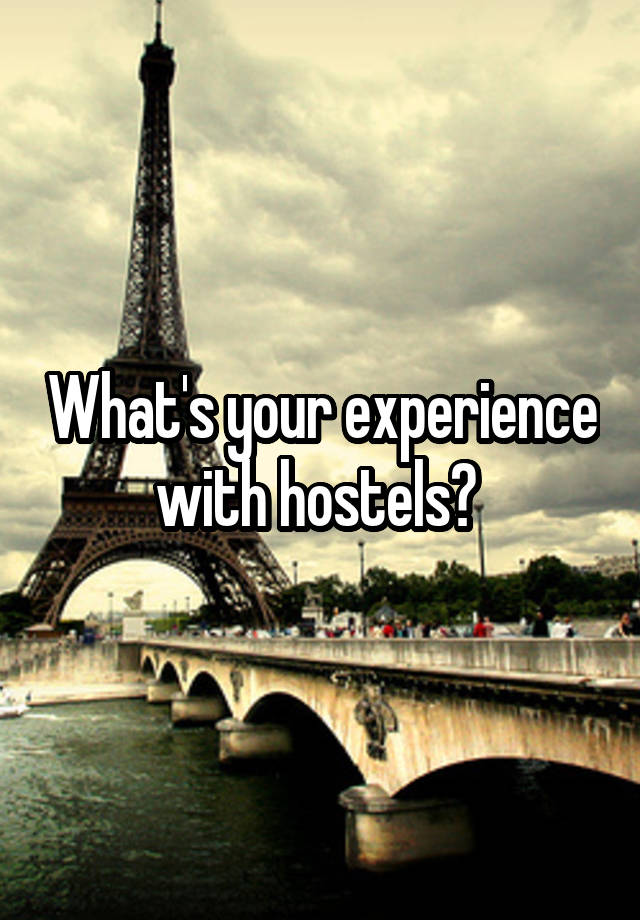 What's your experience with hostels? 