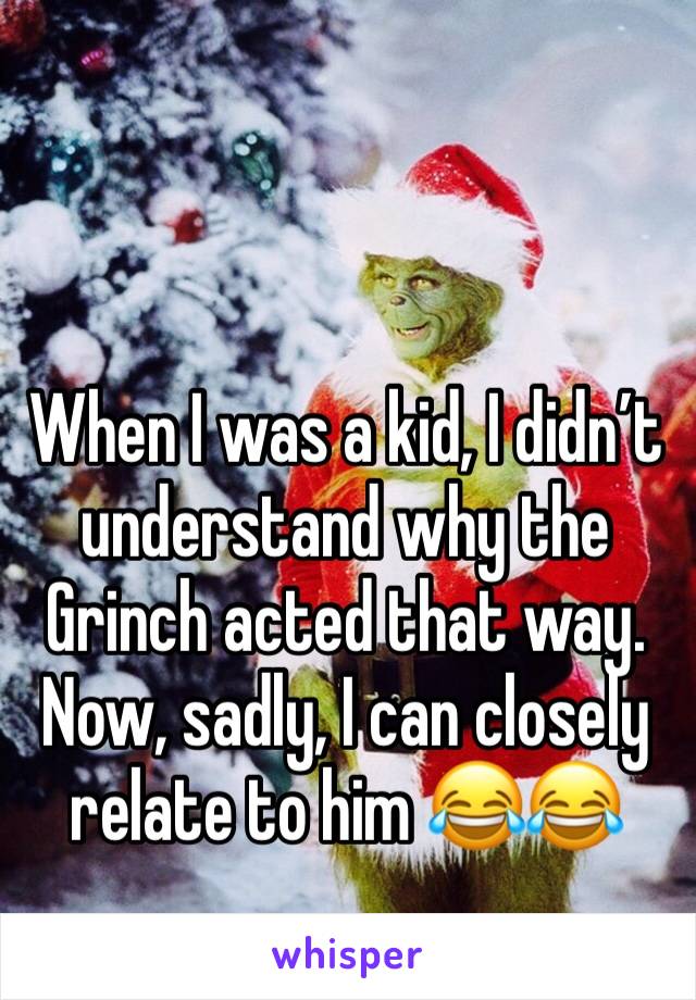 When I was a kid, I didn’t understand why the Grinch acted that way. Now, sadly, I can closely relate to him 😂😂