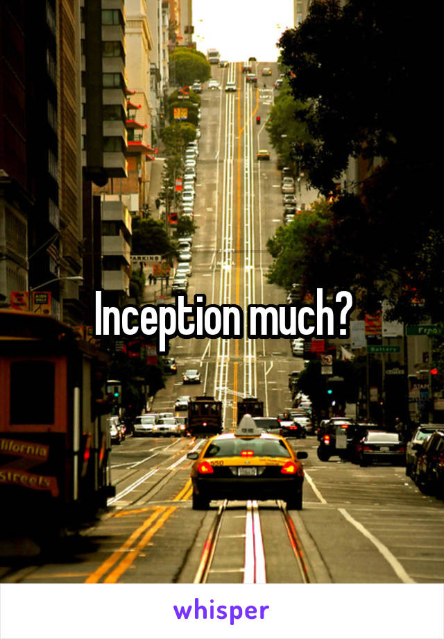 Inception much?