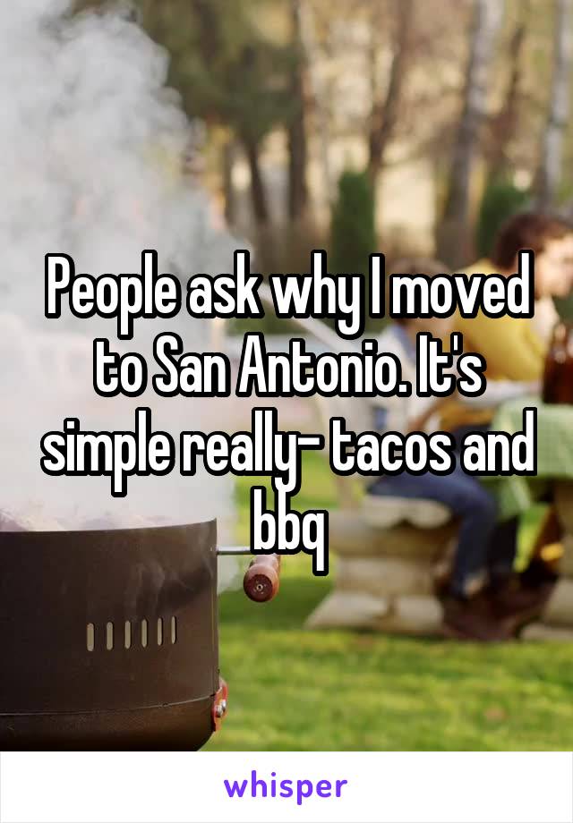 People ask why I moved to San Antonio. It's simple really- tacos and bbq