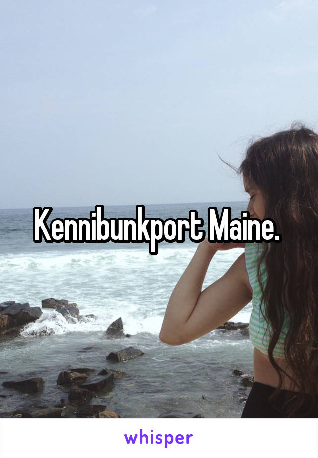 Kennibunkport Maine. 