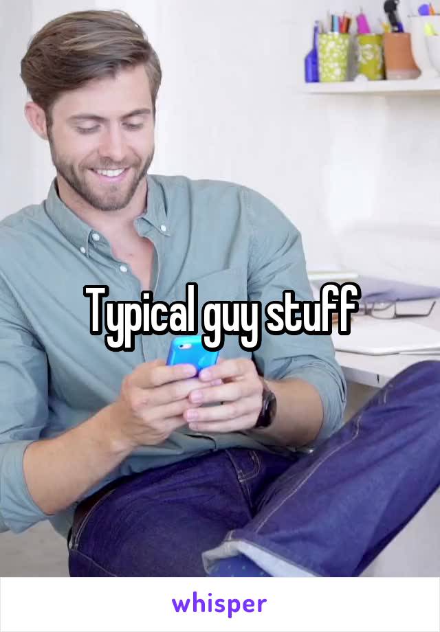 Typical guy stuff