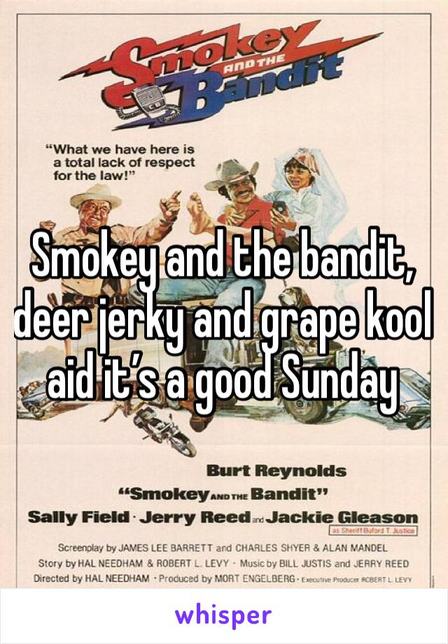Smokey and the bandit, deer jerky and grape kool aid it’s a good Sunday 