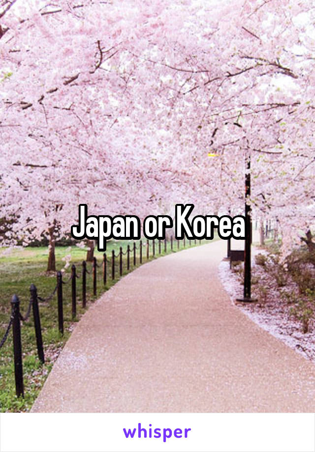 Japan or Korea