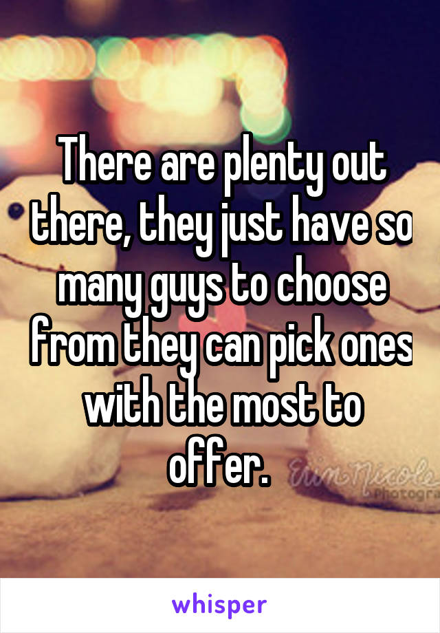 There are plenty out there, they just have so many guys to choose from they can pick ones with the most to offer. 