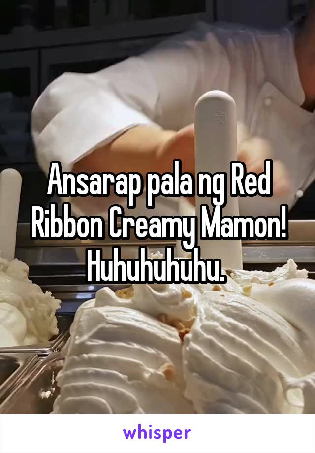Ansarap pala ng Red Ribbon Creamy Mamon! Huhuhuhuhu. 