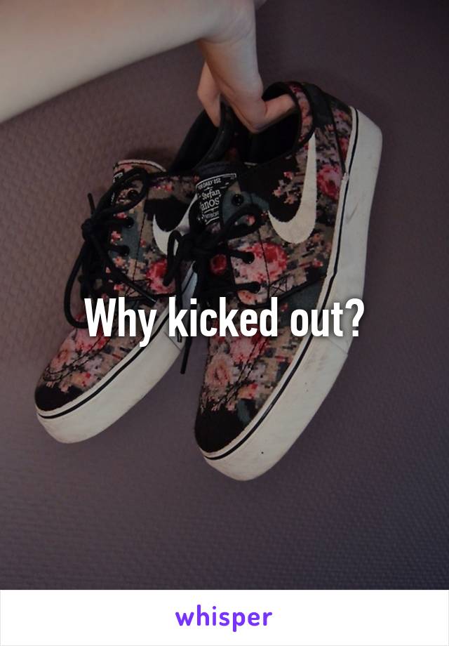 Why kicked out?