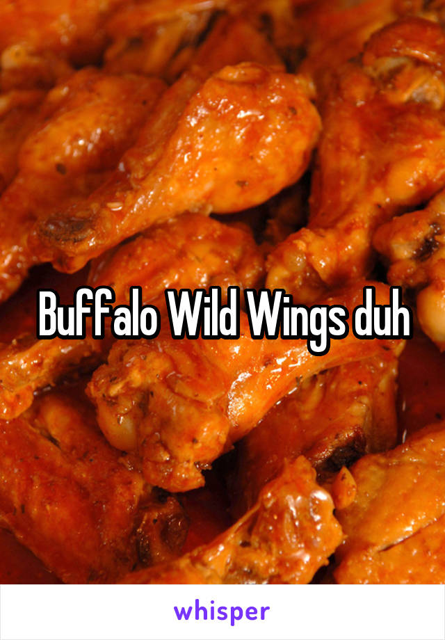 Buffalo Wild Wings duh