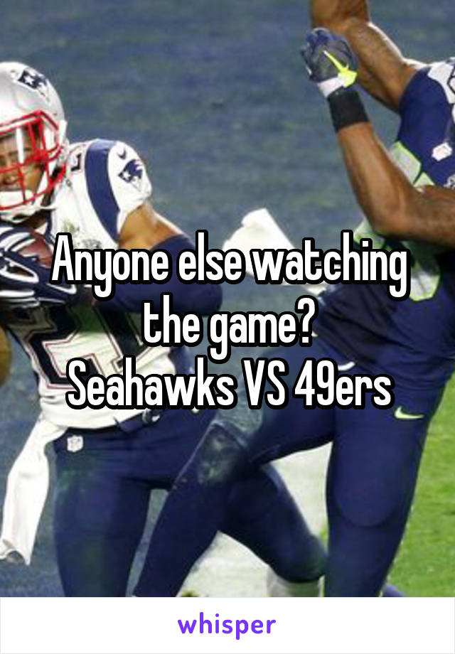 Anyone else watching the game?
Seahawks VS 49ers