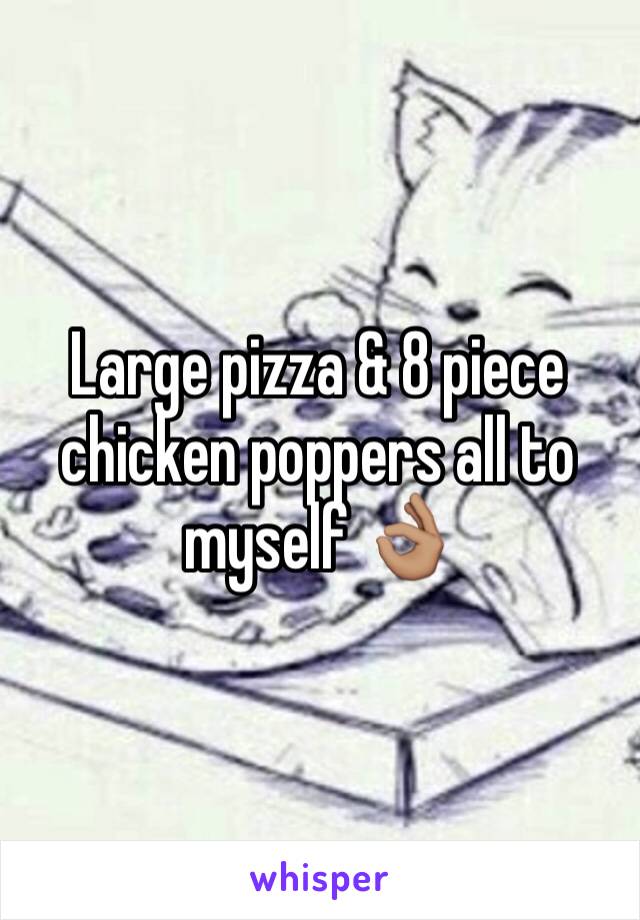 Large pizza & 8 piece chicken poppers all to myself ðŸ‘ŒðŸ�½