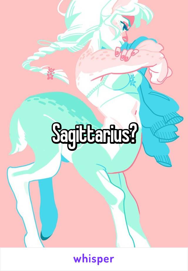 Sagittarius?