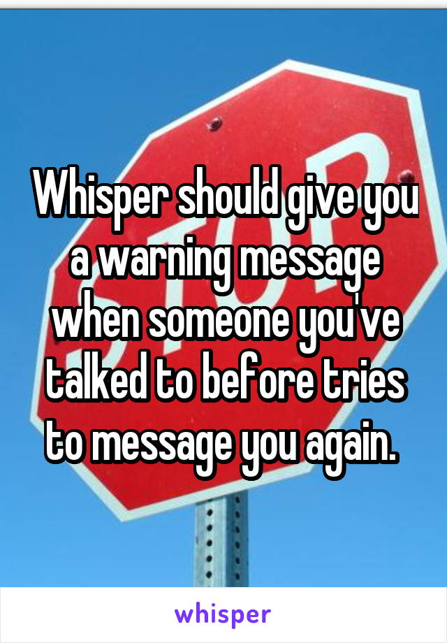 Whisper should give you a warning message when someone you've talked to before tries to message you again. 