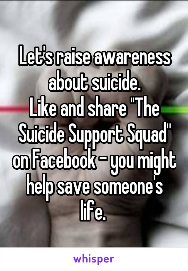 Let's raise awareness about suicide.
Like and share "The Suicide Support Squad" on Facebook - you might help save someone's life. 