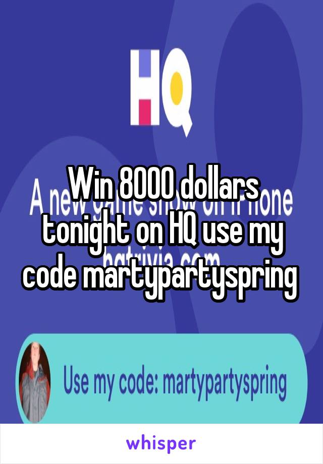 Win 8000 dollars tonight on HQ use my code martypartyspring 