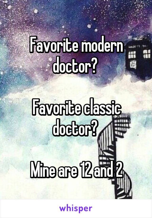 Favorite modern doctor? 

Favorite classic doctor? 

Mine are 12 and 2