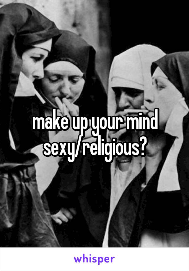 make up your mind
sexy/religious?