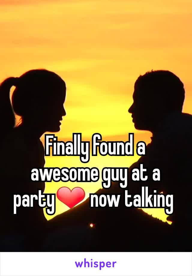 Finally found a awesome guy at a party❤️ now talking 