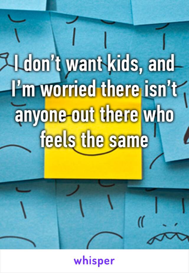 I don’t want kids, and I’m worried there isn’t anyone out there who feels the same