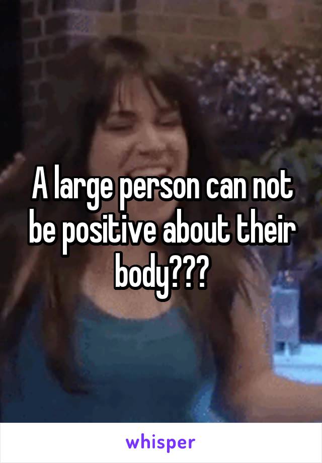 A large person can not be positive about their body???