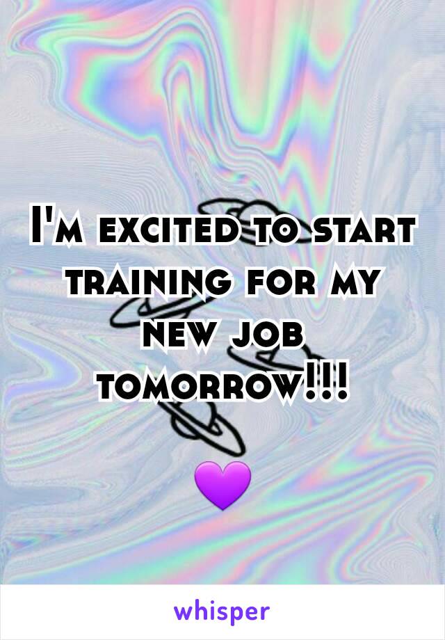 I'm excited to start training for my new job tomorrow!!!

💜