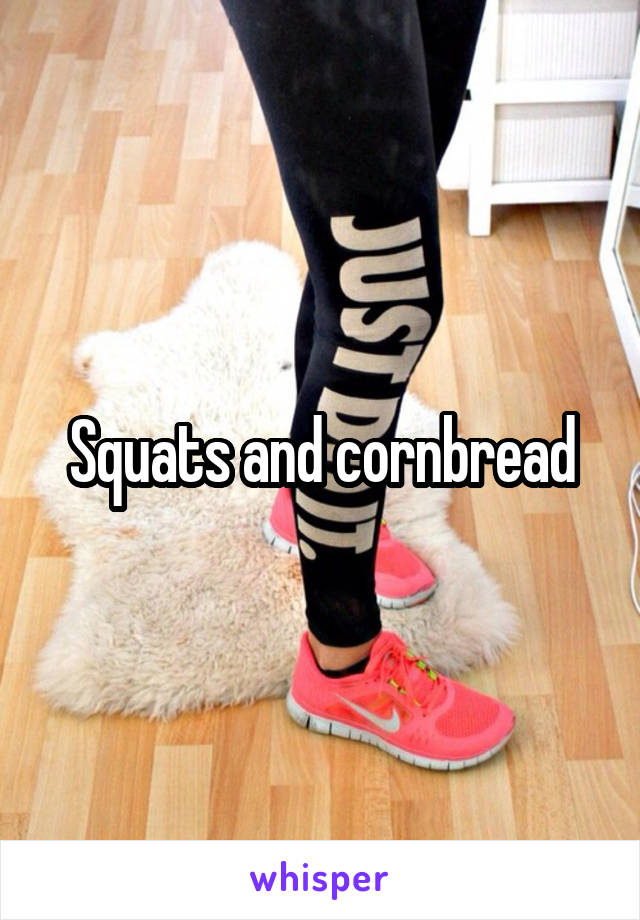 Squats and cornbread