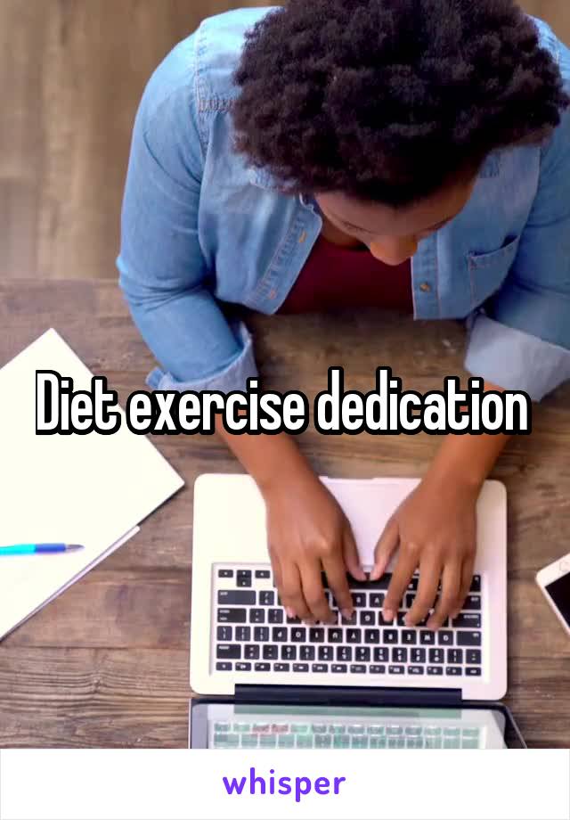 Diet exercise dedication 