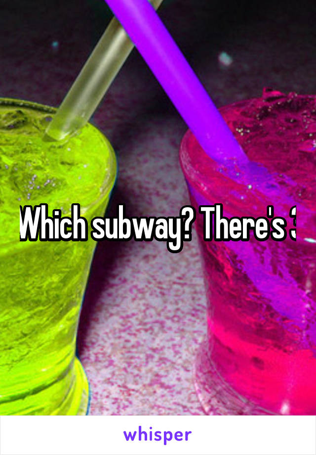 Which subway? There's 3