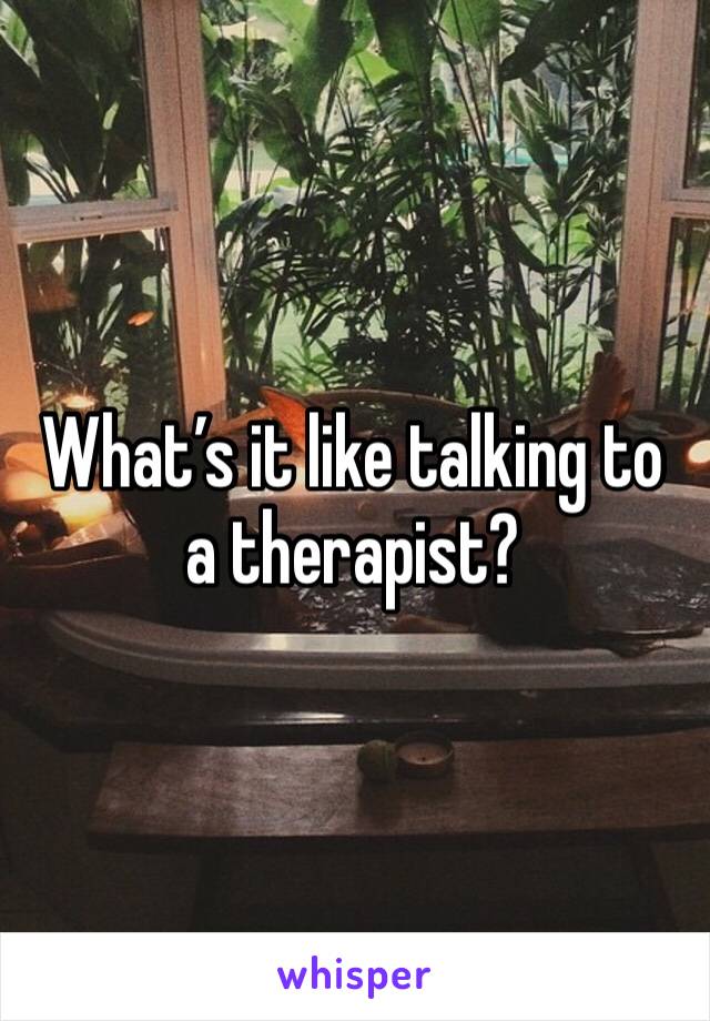 What’s it like talking to a therapist? 