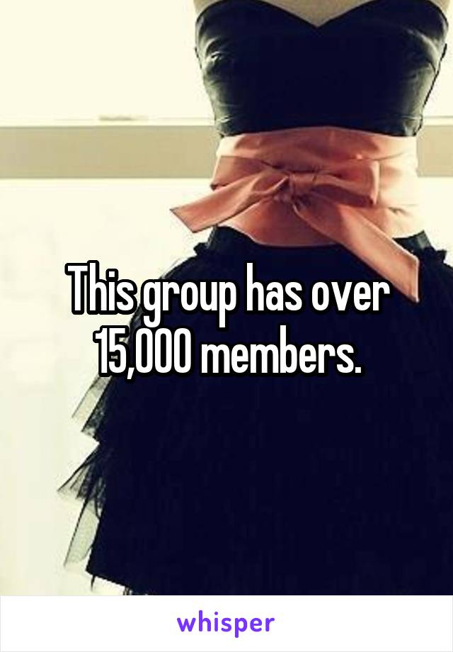 This group has over 15,000 members.