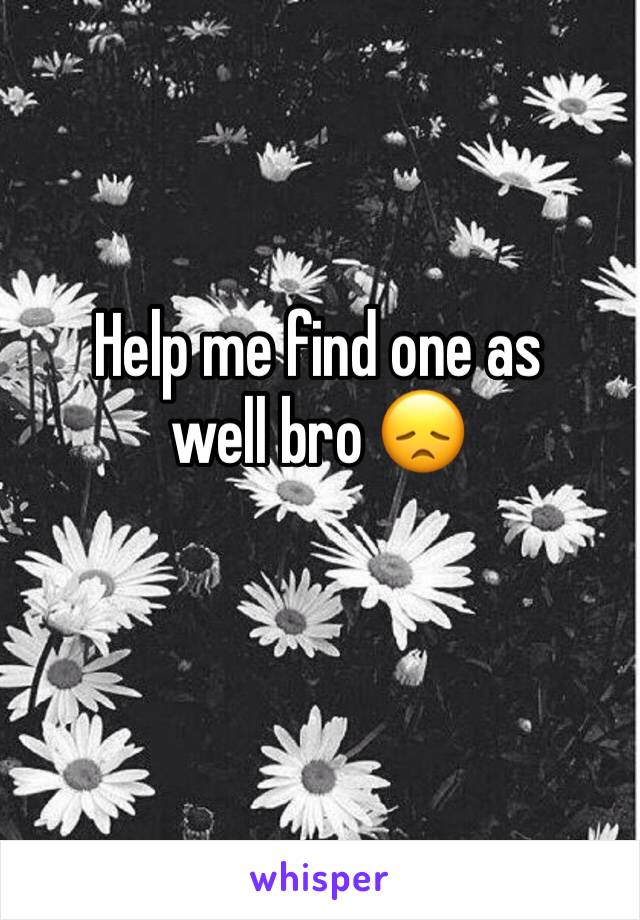 Help me find one as well bro 😞