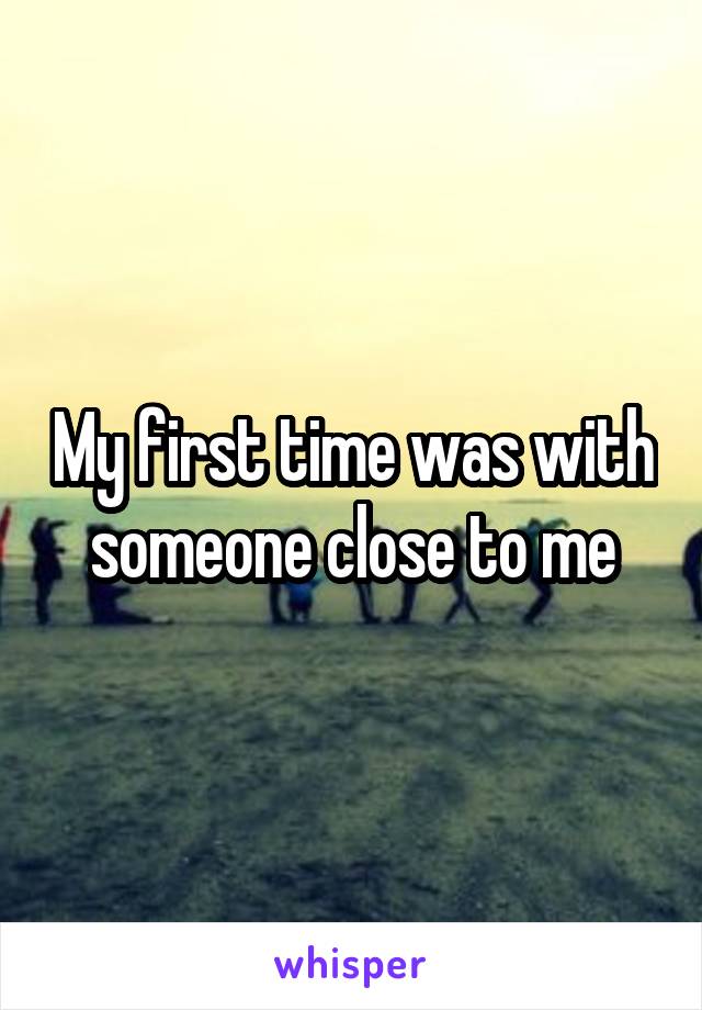 My first time was with someone close to me