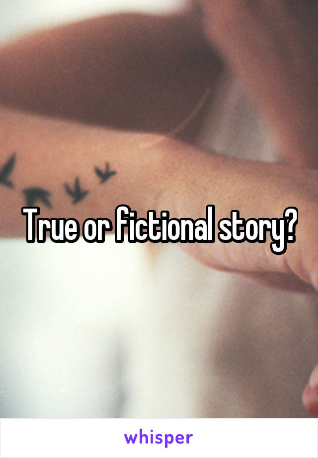 True or fictional story?