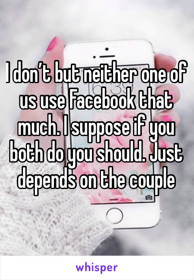 I don’t but neither one of us use Facebook that much. I suppose if you both do you should. Just depends on the couple 