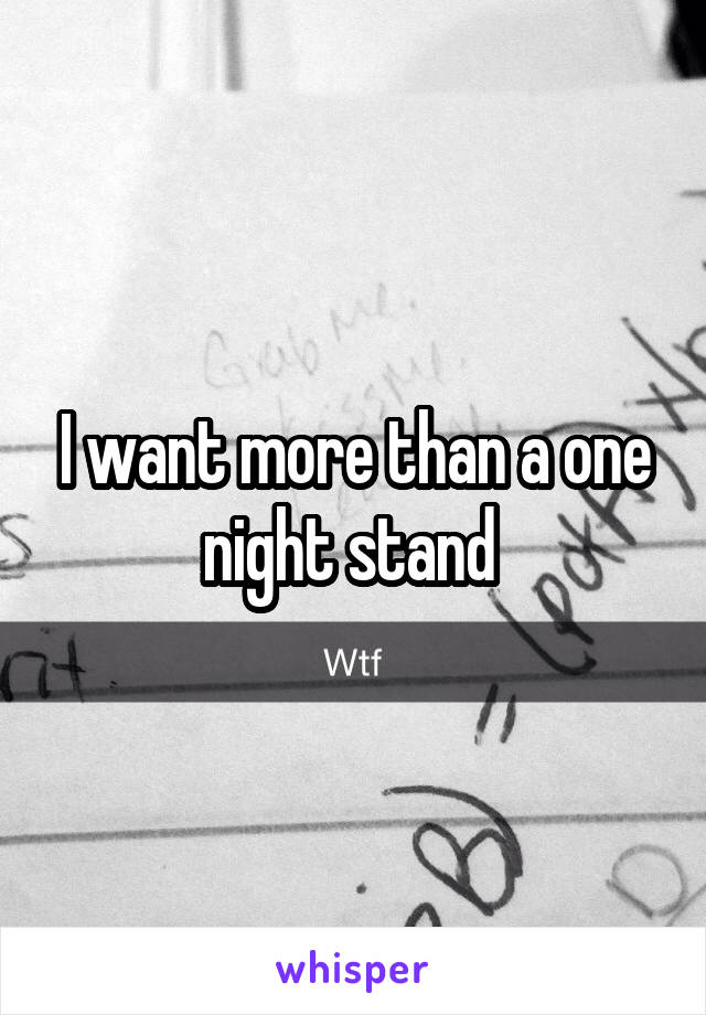 I want more than a one night stand 