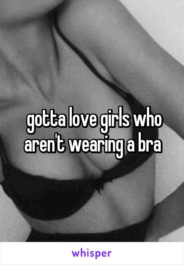  gotta love girls who aren't wearing a bra