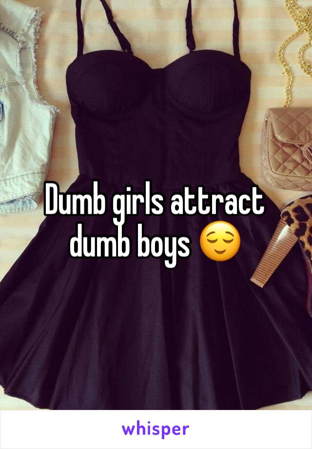 Dumb girls attract dumb boys 😌