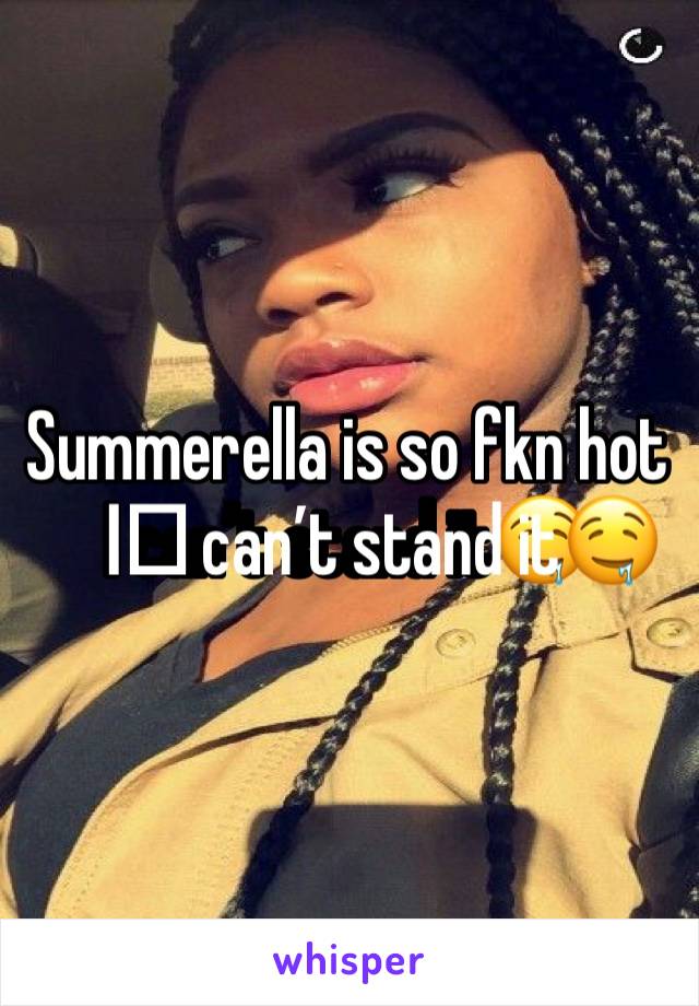 Summerella is so fkn hot I️ can’t stand it🤤