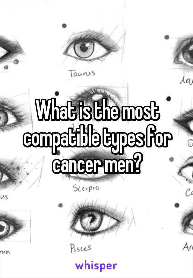 What is the most compatible types for cancer men?