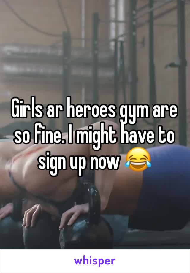 Girls ar heroes gym are so fine. I might have to sign up now ðŸ˜‚