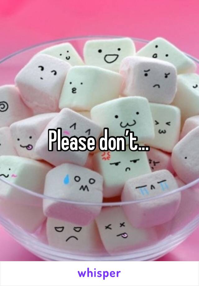 Please don’t...