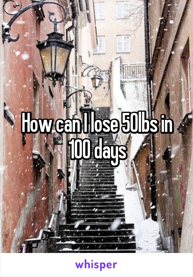 How can I lose 50lbs in 100 days