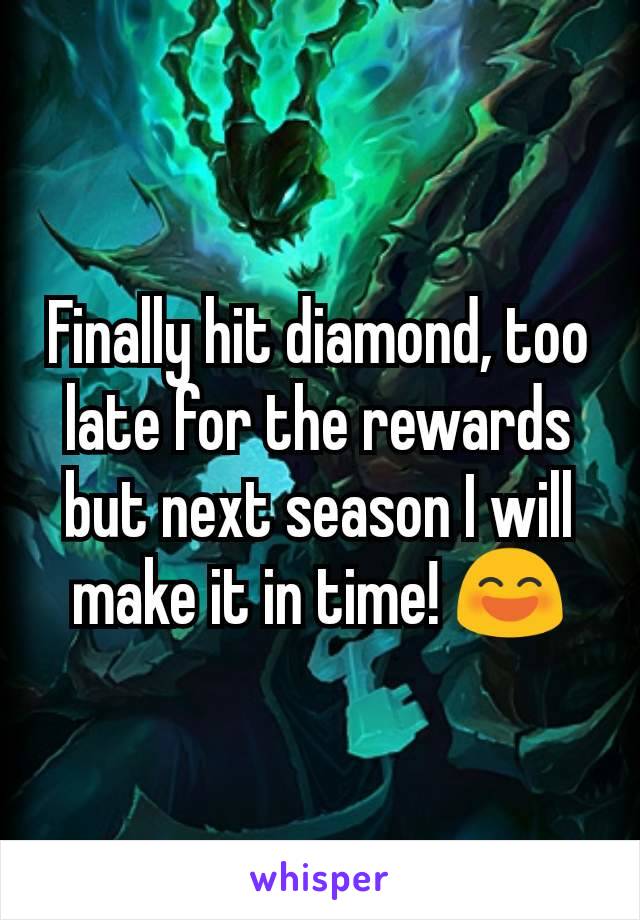 Finally hit diamond, too late for the rewards but next season I will make it in time! ðŸ˜„